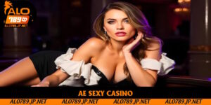 AE Sexy Casino: Cuốn Hút Mọi Ánh Nhìn Của Khách Hàng